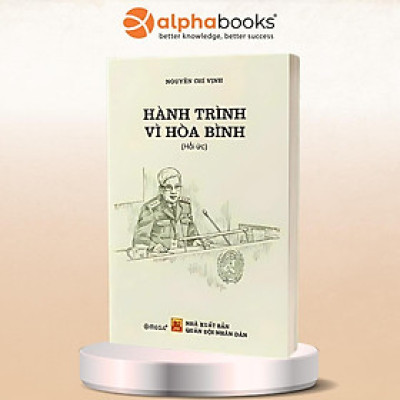 Hồi Ức Hành Trình Vì Hòa Bình + Người Thầy - Thượng Tướng Nguyễn Chí Vịnh