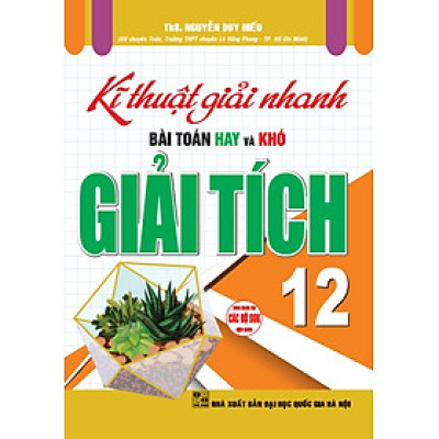 Kĩ Thuật Giải Nhanh Bài Toán Hay Và Khó Giải Tích 12 (Dùng Chung Cho Các Bộ SGK Hiện Hành) 