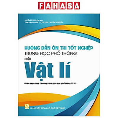 Hướng Dẫn Ôn Thi Tốt Nghiệp Trung Học Phổ Thông - Môn Vật Lí (Theo Chương Trình Giáo Dục Phổ Thông 2018)