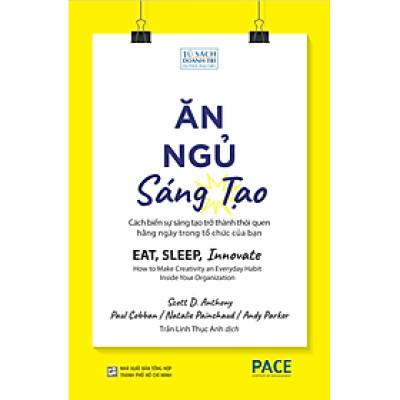 ĂN, NGỦ, SÁNG TẠO (Eat, Sleep, Innovate) - Scott D. Anthony / Paul Cobban / Natalie Painchaud / Andy Parker - Trần Linh Thục Anh dịch - (bìa mềm)