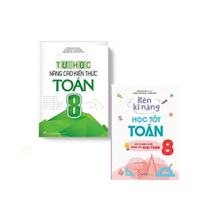 Combo Tự Học - Nâng Cao Kiến Thức Toán 8 + Rèn Kĩ Năng Học Tốt Toán 8 (Bộ 2 Cuốn) _ML