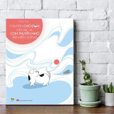 SÁCH VĂN HỌC THIẾU NHI: CHUYỆN CHÓ ĐỐM LƯU LẠC VÀ CON THUYỀN NHỎ BÊN BẾN SÔNG