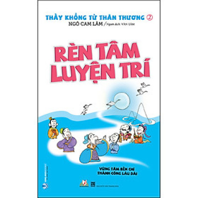 Thầy Khổng Tử Thân Thương - Rèn Tâm Luyện Trí (Tái Bản)