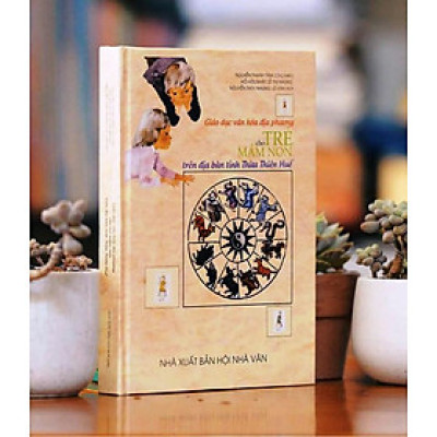 Giáo dục văn hóa địa phương cho trẻ mầm non trên địa bàn tỉnh Thừa Thiên Huế - Nguyễn Thanh Tâm chủ biên