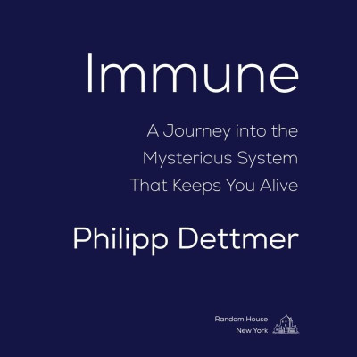 Immune: A Journey into the Mysterious System That Keeps You Alive