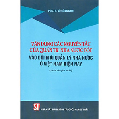 Sách - Vận Dụng Các Nguyên Tắc Của Quản Trị Nhà Nước Tốt Vào Đổi Mới Quản Lý Nhà Nước Ở Việt Nam Hiện Nay - NXB Chính Trị Quốc Gia