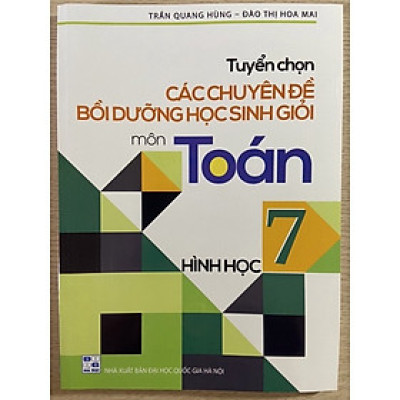 Sách - Tuyển chọn các chuyên đề bồi dưỡng học sinh giỏi môn Toán 7 hình học