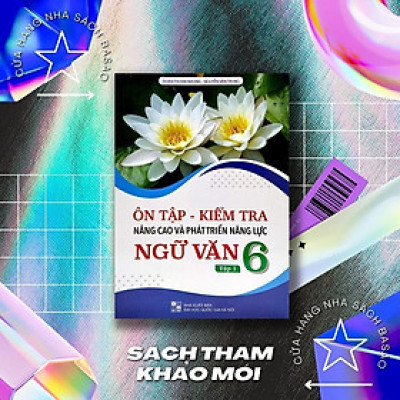 Sách Ôn Tập - Kiểm Tra Nâng Cao Và Phát Triển Năng Lực Ngữ Văn 6 - Tập 1