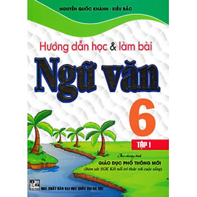 Hướng Dẫn Học Và Làm Bài Ngữ Văn Lớp 6 - Tập 1 (Bám Sát SGK Kết Nối Tri Thức Với Cuộc Sống) 