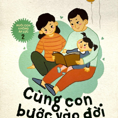Nuôi Con Không Áp Lực - Cuốn 2 - Cùng Con Bước Vào Đời (Bé 0-1 Tuổi)