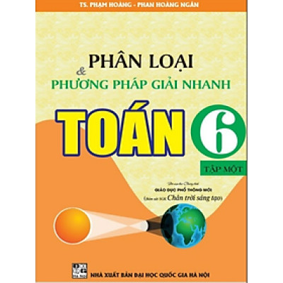 Sách - Phân loại và phương pháp giải nhanh Toán 6 Tập 1 (Bám sát SGK Chân Trời Sáng Tạo)