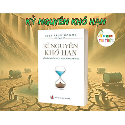Kỷ nguyên khô hạn - Tài nguyên quý giá nhất thế kỷ XXI - Alex Prud’homme - Nhà Xuất Bản Tri Thức