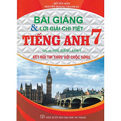BÀI GIẢNG VÀ LỜI GIẢI CHI TIẾT TIẾNG ANH 7 ( DÙNG KÈM SGK TIẾNG ANH 7 KẾT NỐI TRI THỨC VỚI CUỘC SỐNG )