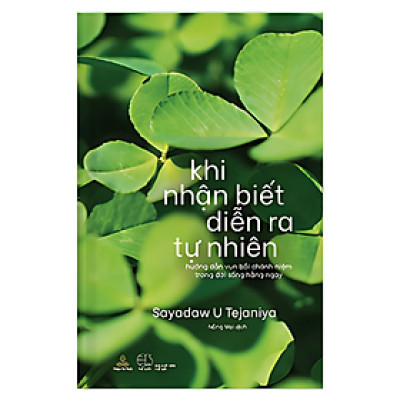 Khi Nhận Biết Diễn Ra Tự Nhiên - Hướng Dẫn Vun Bồi Chánh Niệm Trong Đời Sống Hàng Ngày - Sayadaw U Tejaniya