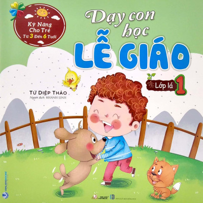 Kỹ Năng Cho Trẻ Từ 3 Đến 6 Tuổi - Dạy Con Học Lễ Giáo - Lớp Lá 1 (Tái Bản)