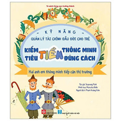 Kỹ Năng Quản Lý Tài Chính Đầu Đời Cho Trẻ - Kiếm Tiền Thông Minh - Tiêu Tiền Đúng Cách - Hai Anh Em Thông Minh Tiếp Cận Thị Trường