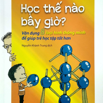 Học Thế Nào Bây Giờ? - Vận Dụng 8 Loại Hình Thông Minh Để Giúp Trẻ Học Tập Tốt Hơn