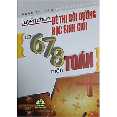 Sách_Tuyển Chọn Đề Thi Bồi Dưỡng Học Sinh Giỏi Lớp 6,7,8 Môn Toán #huongbook
