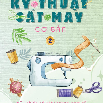 Sách - Kỹ Thuật Cắt May Cơ Bản - Tập 2 - tự Thiết Kế Thời Trang Nam Nữ - Tạo Mẫu Rập - Kỹ Thuật Nhảy Size (Tái Bản 2024)