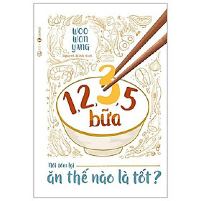 1,2,3,5 Bữa - Nói Tóm Lại Ăn Thế Nào Là Tốt?