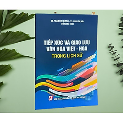TIẾP XÚC VÀ GIAO LƯU VĂN HOÁ VIỆT - HOA TRONG LỊCH SỬ  – GS Phạm Đức Dương – TS Châu Thị Hải - NXB Chính trị Quốc gia sự thật