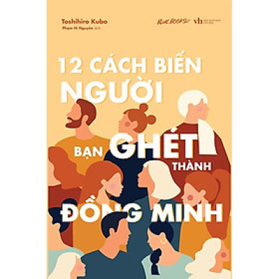 12 Cách Biến Người Bạn Ghét Thành Đồng Minh - Toshihiro Kubo - Phạm Hi Nguyên dịch - (bìa mềm)