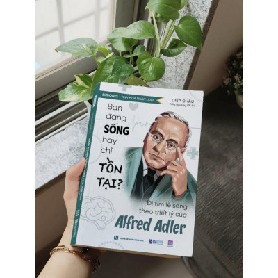 Sách Bạn Đang Sống Hay Chỉ Tồn Tại?  Đi Tìm Lẽ Sống Theo Triết Lý Của Alfred Adler - Bizbooks
