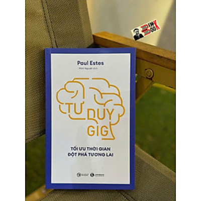 TƯ DUY GIG: Tối ưu thời gian, đột phá tương lai – Paul Estes – Minh Nguyệt dịch – Thái Hà – NXB Công Thương