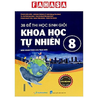 Sách - 38 Đề Thi Học Sinh Giỏi Khoa Học Tự Nhiên Lớp 8 (Biên Soạn Theo Cấu Trúc Mới - Dùng Chung Cho Các Bộ SGK Hiện Hành)