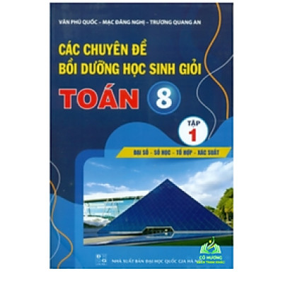Sách - Các Chuyên Đề Bồi Dưỡng Học Sinh Giỏi Toán 8 Tập 1 - Đại Số - Số Học - Tổ Hợp - Xác Suất