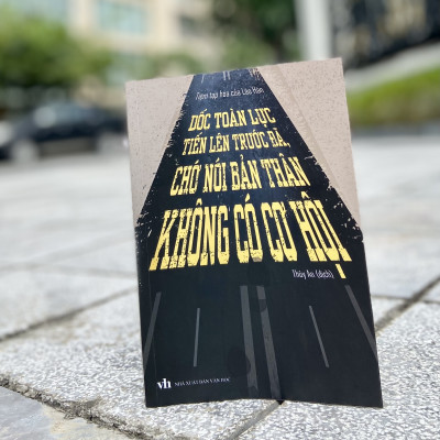 Sách: Dốc Toàn Lực Tiến Lên Trước Đã, Chớ Nói Bản Thân Không Có Cơ Hội