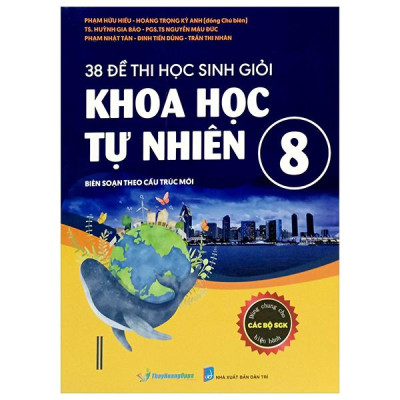 Sách - 38 Đề Thi Học Sinh Giỏi Khoa Học Tự Nhiên Lớp 8 (Biên Soạn Theo Cấu Trúc Mới - Dùng Chung Cho Các Bộ SGK Hiện Hành)