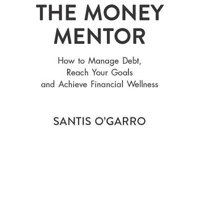 The Money Mentor: How To Manage Debt, Reach Your Goals, And Achieve Financial Wellness