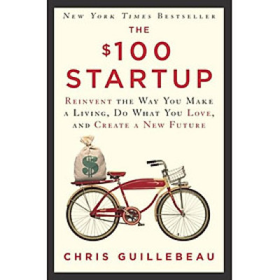 The $100 Startup: Reinvent the Way You Make a Living, Do What You Love, and Create a New Future