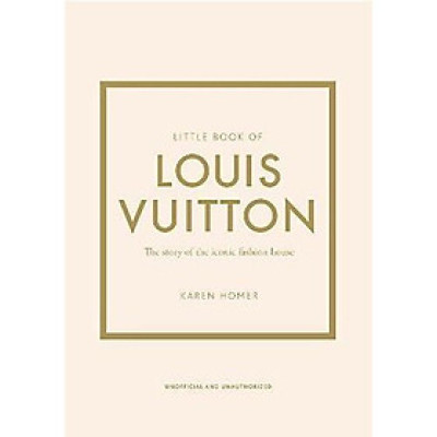Little Book Of Louis Vuitton : The Story Of The Iconic Fashion House