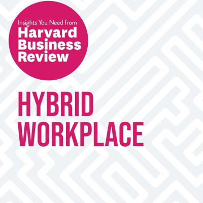 Hybrid Workplace: The Insights You Need From Harvard Business Review (HBR Insights Series)