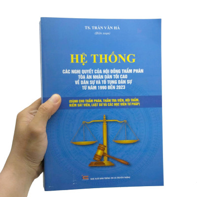 Hệ Thống Các Nghị Quyết Của Hội Đồng Thẩm Phán Tòa Án Nhân Dân Tối Cao Về Dân Sự Và Tố Tụng Dân Sự Từ Năm 1990 Đến 2023 (Dành Cho Phẩm Phán, Thẩm Tra Viên, Hội Thẩm, Kiểm Soát Viên, Luật Sự Và Các Học Viên Tư Pháp)