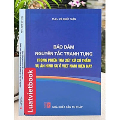 Bảo Đảm Nguyên Tắc Tranh Tụng Trong Phiên Toà Xét Xử Sơ Thẩm Vụ Án Hình Sự Ở Việt Nam Hiện Nay