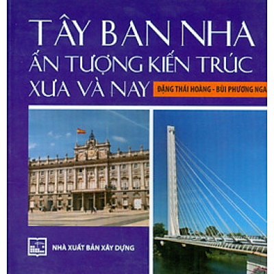 Tây Ban Nha Ấn Tượng Kiến Trúc Xưa Và Nay (In màu) - Đặng Thái Hoàng, Bùi Phương Nga