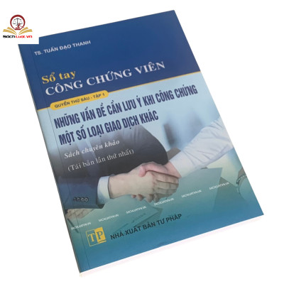 Sổ tay Công chứng viên – Những vấn đề cần lưu ý khi công chứng một số loại giao dịch khác (quyển 6, tập 1)