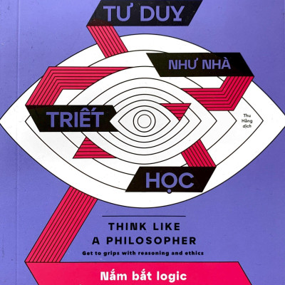 Tư Duy Như Nhà Triết Học - Nắm Bắt Logic Của Lập Luận Và Đạo Đức
