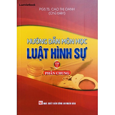 Hướng dẫn môn học Luật Hình Sự  -Tập 1 - Phần Chung 