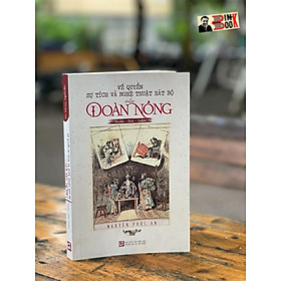 VỀ QUYỂN SỰ TÍCH VÀ NGHỆ THUẬT HÁT BỘ CỦA ĐOÀN NỒNG (Khảo - Chú - Luận) - Nguyễn Phúc An – Nxb Tổng hợp Tp Hồ Chí Minh 