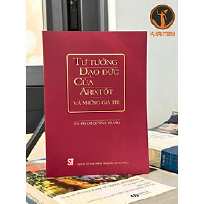 Tư Tưởng Đạo Đức Của Arixtốt Và Những Giá Trị - TS. Phạm Quỳnh Trang - (bìa mềm)