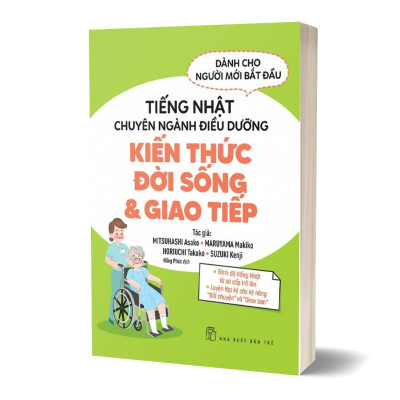 Tiếng Nhật chuyên ngành điều dưỡng dành cho người mới bắt đầu - Kiến thức đời sống & giao tiếp