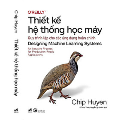 THIẾT KẾ HỆ THỐNG HỌC MÁY - Quy Trình Lặp Cho Các Ứng Dụng Hoàn Chỉnh - Chip Huyen - Đỗ Hữu Thiệu, Nguyễn Sỹ Khánh dịch - Nhã Nam
