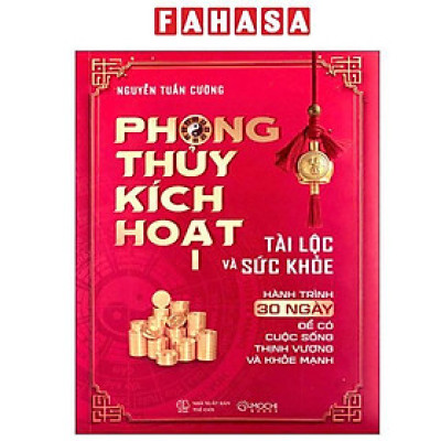 Sách - Phong Thủy Kích Hoạt - Tập 1 - Tài Lộc Và Sức Khỏe - Hành Trình 30 Ngày Để Có Cuộc Sống Thịnh Vượng Và Khỏe Mạnh