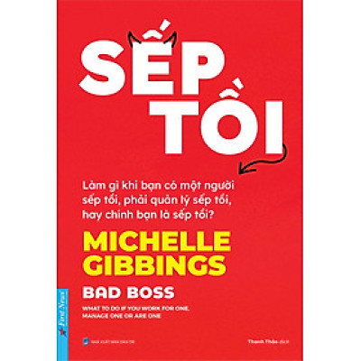 SẾP TỒI - Làm Gì Khi Bạn Có Một Người Sếp Tồi, Phải Quản Lý Sếp Tồi, Hay Chính Bạn Là Sếp Tồi? - Michelle Gibbings – Thanh Thảo dịch – First News – NXB Dân Trí