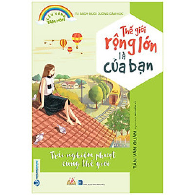 Thế Giới Rộng Lớn Là Của Bạn (Tủ Sách Nuôi Dưỡng Cảm Xúc)