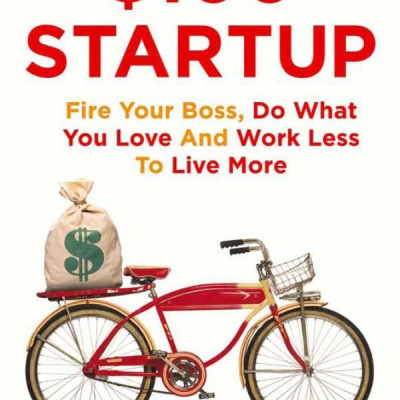 The $100 Startup : Fire Your Boss, Do What You Love and Work Better To Live More